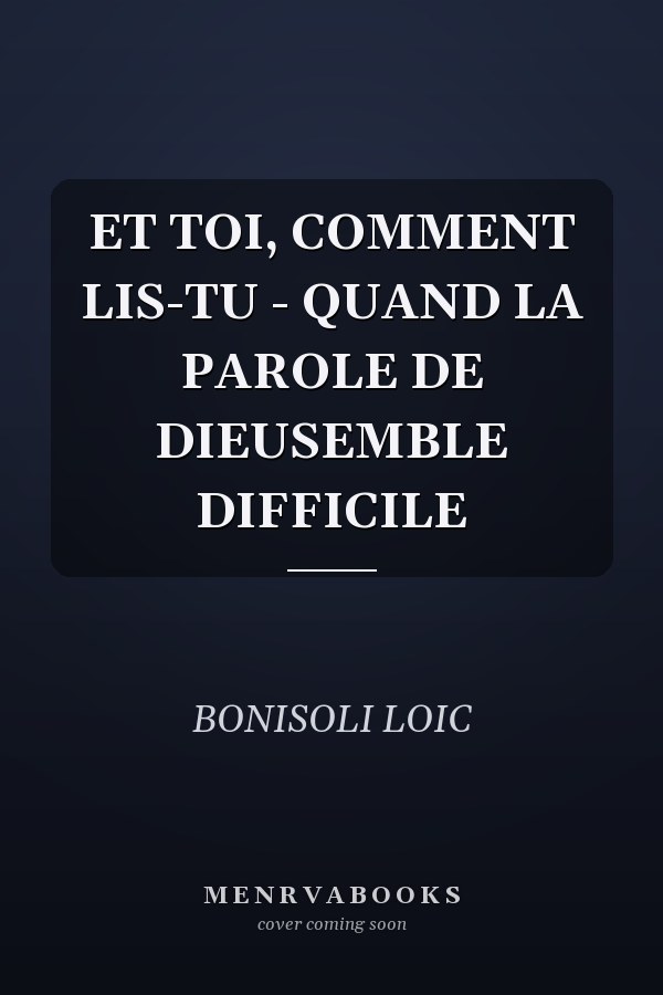 ET TOI, COMMENT LIS-TU - QUAND LA PAROLE DE DIEUSEMBLE DIFFICILE