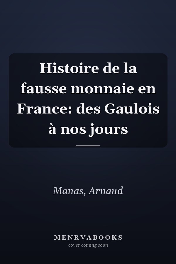Histoire de la fausse monnaie en France: des Gaulois à nos jours