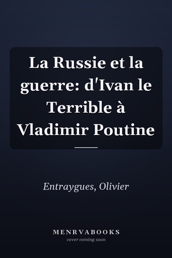 La Russie et la guerre: d'Ivan le Terrible à Vladimir Poutine