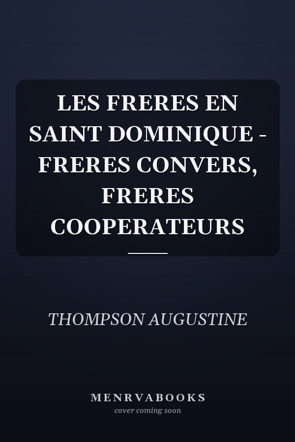 LES FRERES EN SAINT DOMINIQUE - FRERES CONVERS, FRERES COOPERATEURS