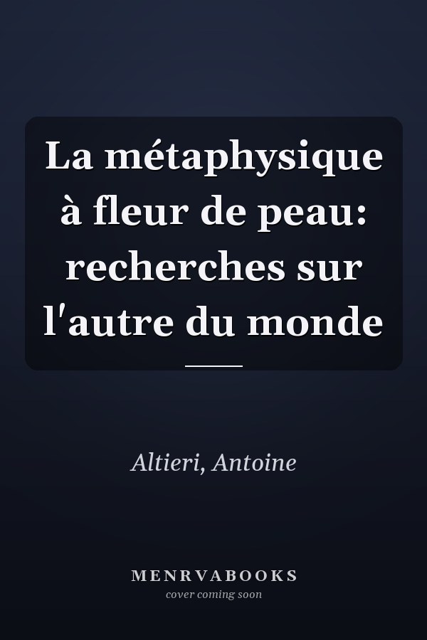 La métaphysique à fleur de peau: recherches sur l'autre du monde