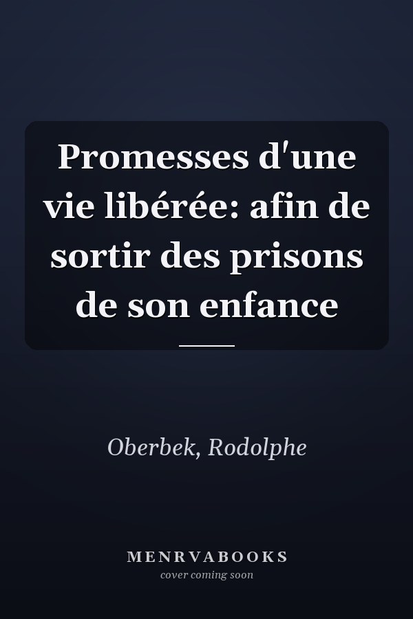 Promesses d'une vie libérée: afin de sortir des prisons de son enfance