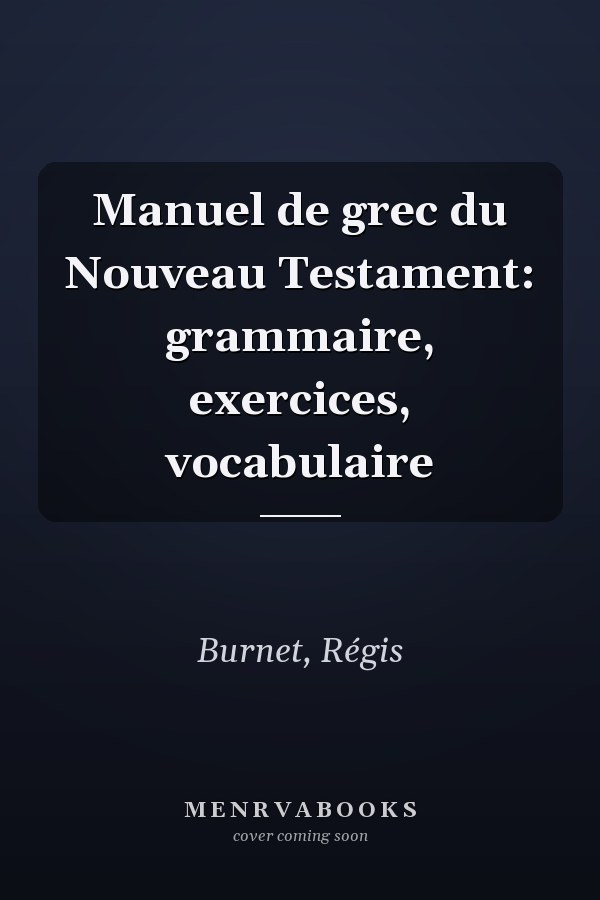 Manuel de grec du Nouveau Testament: grammaire, exercices, vocabulaire