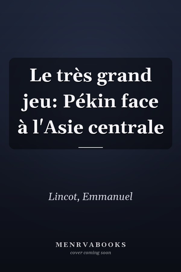 Le très grand jeu: Pékin face à l'Asie centrale