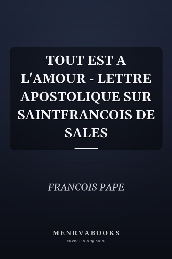 TOUT EST A L'AMOUR - LETTRE APOSTOLIQUE SUR SAINTFRANCOIS DE SALES
