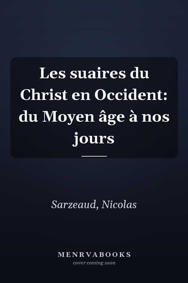 Les suaires du Christ en Occident: du Moyen âge à nos jours