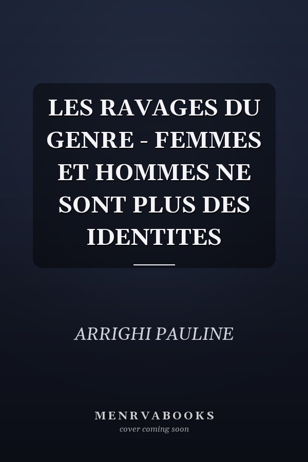 LES RAVAGES DU GENRE - FEMMES ET HOMMES NE SONT PLUS DES IDENTITES