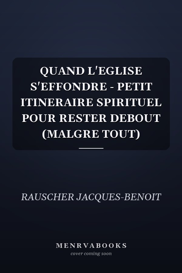 QUAND L'EGLISE S'EFFONDRE - PETIT ITINERAIRE SPIRITUEL POUR RESTER DEBOUT (MALGRE TOUT)