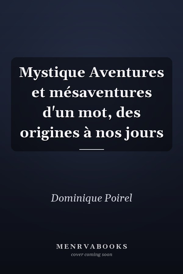 Mystique Aventures et mésaventures d'un mot, des origines à nos jours