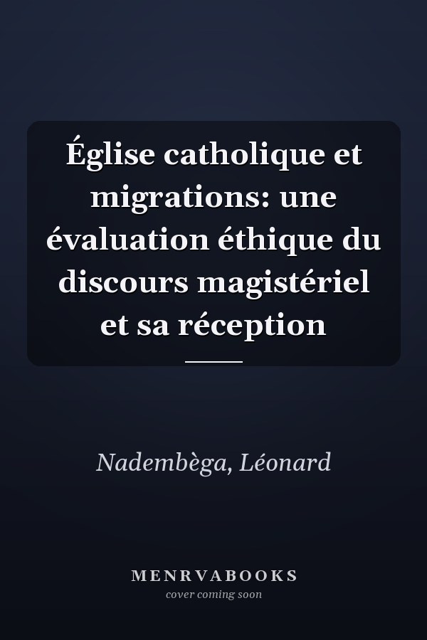 Église catholique et migrations: une évaluation éthique du discours magistériel et sa réception