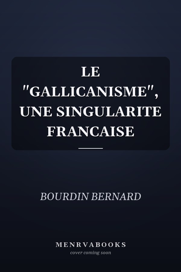 LE "GALLICANISME", UNE SINGULARITE FRANCAISE