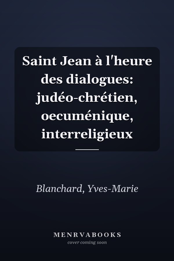 Saint Jean à l'heure des dialogues: judéo-chrétien, oecuménique, interreligieux