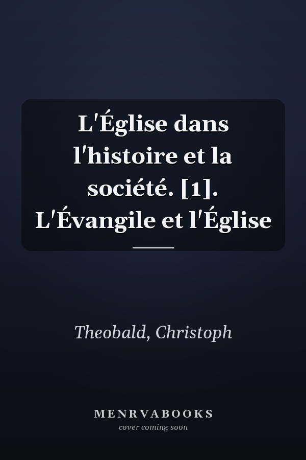 L'Église dans l'histoire et la société. [1]. L'Évangile et l'Église