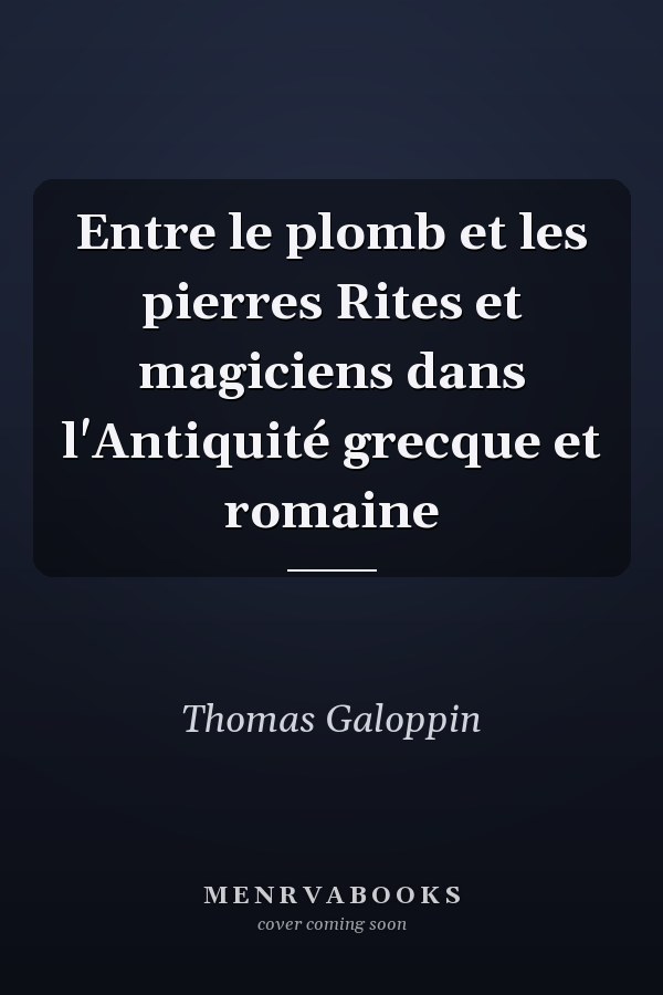 Entre le plomb et les pierres Rites et magiciens dans l'Antiquité grecque et romaine