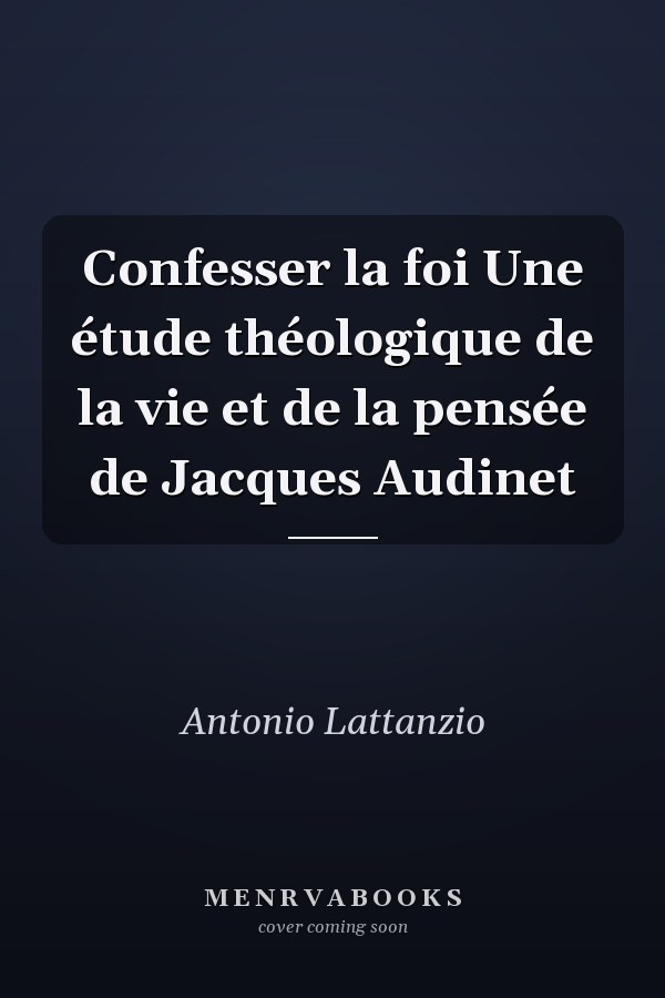 Confesser la foi Une étude théologique de la vie et de la pensée de Jacques Audinet