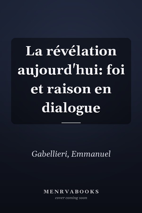 La révélation aujourd'hui: foi et raison en dialogue