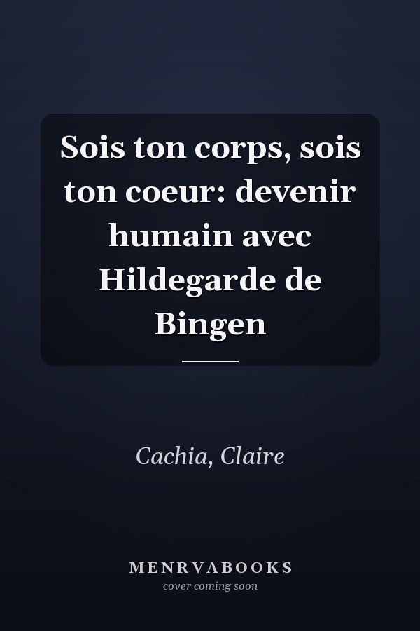 Sois ton corps, sois ton coeur: devenir humain avec Hildegarde de Bingen