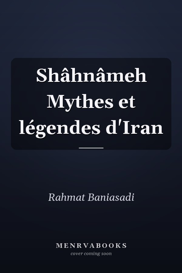 Shâhnâmeh Mythes et légendes d'Iran