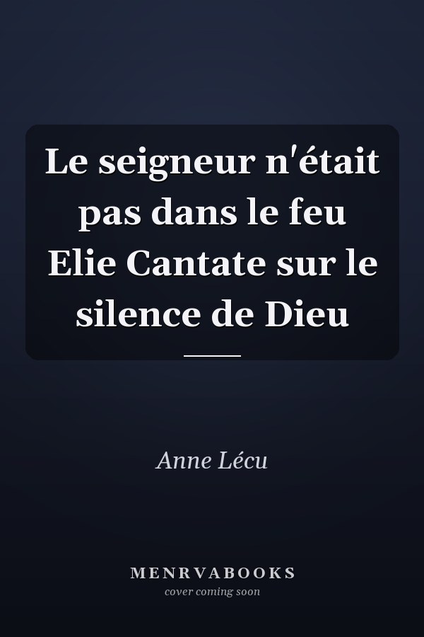 Le seigneur n'était pas dans le feu Elie Cantate sur le silence de Dieu