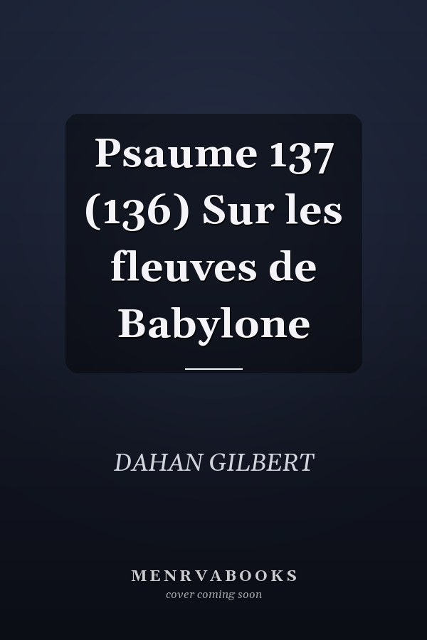 Psaume 137 (136) Sur les fleuves de Babylone