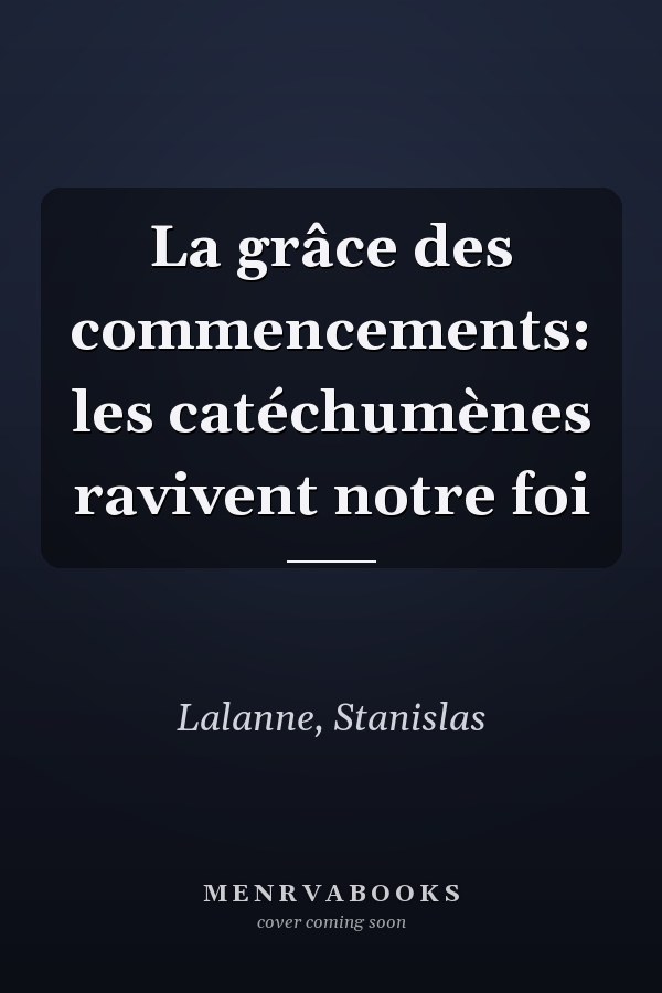 La grâce des commencements: les catéchumènes ravivent notre foi