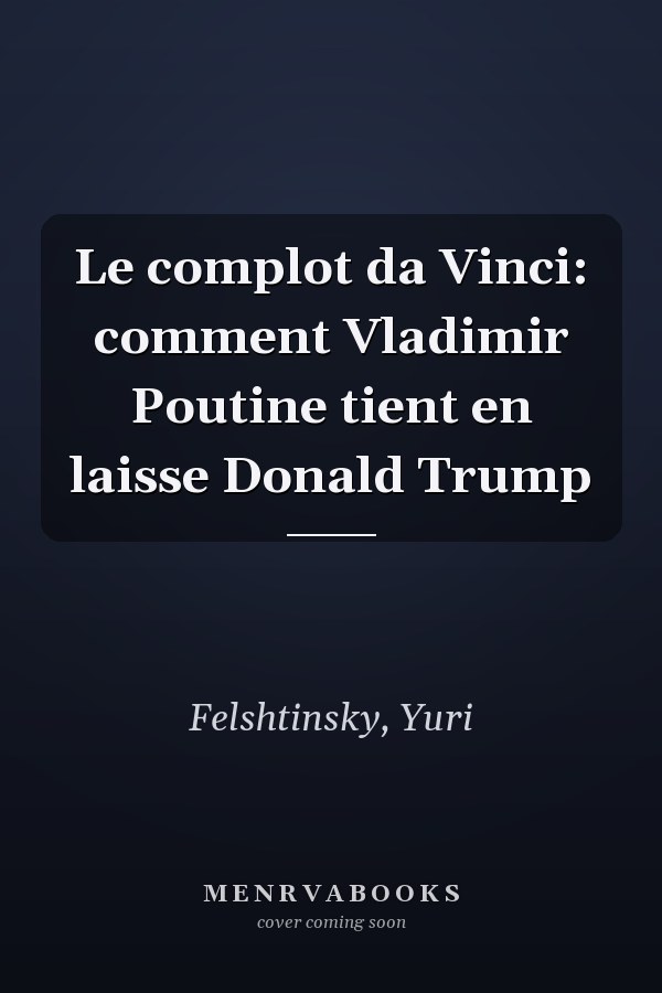 Le complot da Vinci: comment Vladimir Poutine tient en laisse Donald Trump