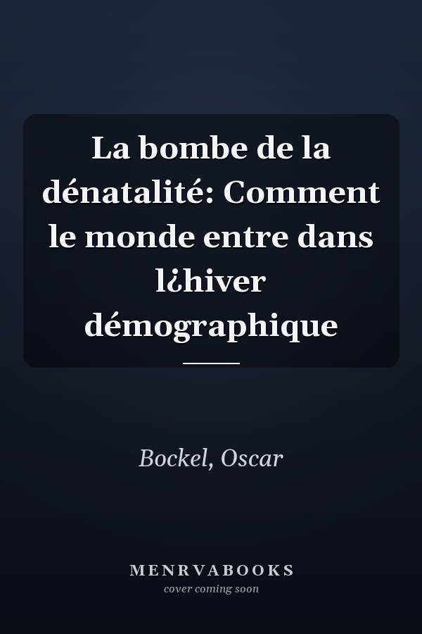 La bombe de la dénatalité: Comment le monde entre dans l¿hiver démographique