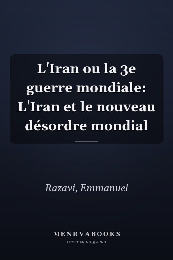 L'Iran ou la 3e guerre mondiale: L'Iran et le nouveau désordre mondial