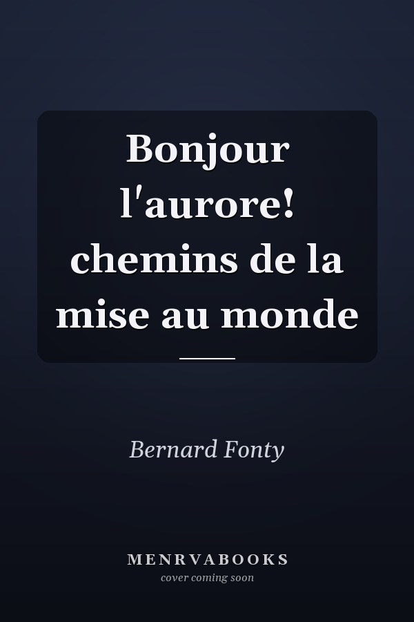 Bonjour l'aurore! chemins de la mise au monde