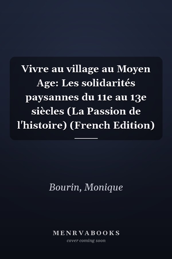 Vivre au village au Moyen Age: Les solidarités paysannes du 11e au 13e siècles (La Passion de l'histoire) (French Edition)