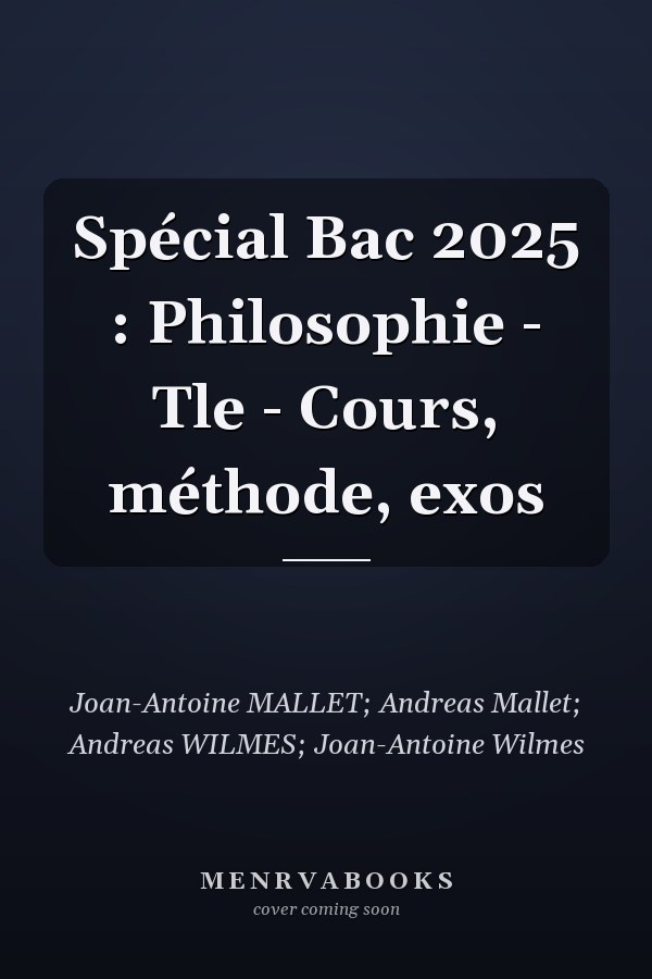 Spécial Bac 2025 : Philosophie - Tle - Cours, méthode, exos
