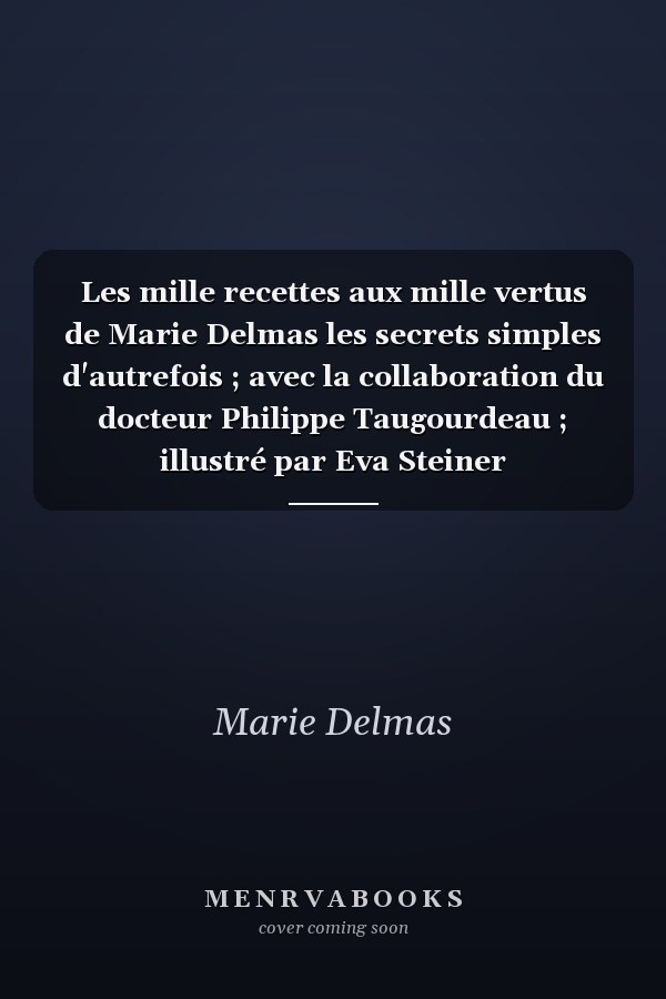 Les mille recettes aux mille vertus de Marie Delmas les secrets simples d'autrefois ; avec la collaboration du docteur Philippe Taugourdeau ; illustré par Eva Steiner