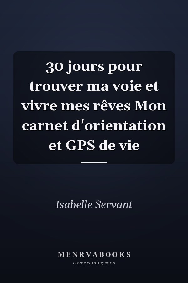 30 jours pour trouver ma voie et vivre mes rêves Mon carnet d'orientation et GPS de vie