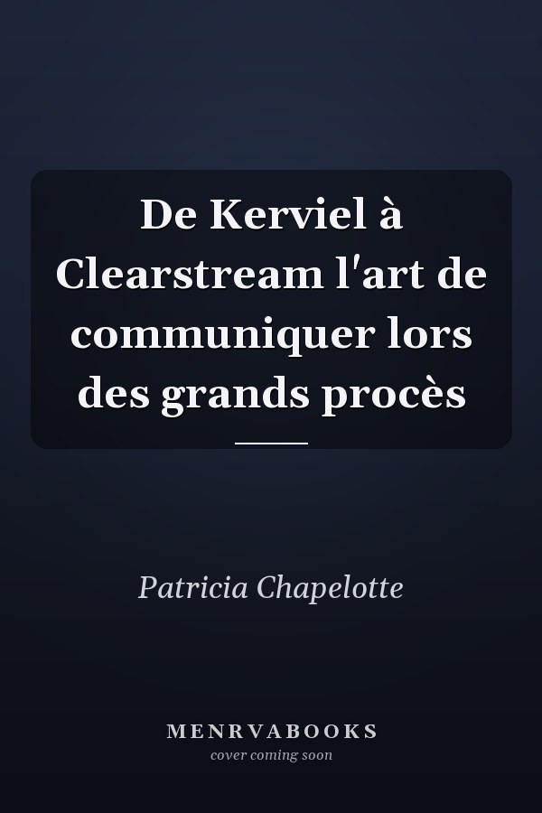 De Kerviel à Clearstream l'art de communiquer lors des grands procès