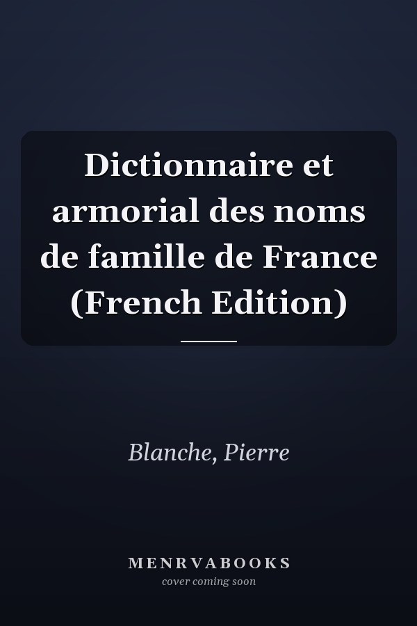 Dictionnaire et armorial des noms de famille de France (French Edition)