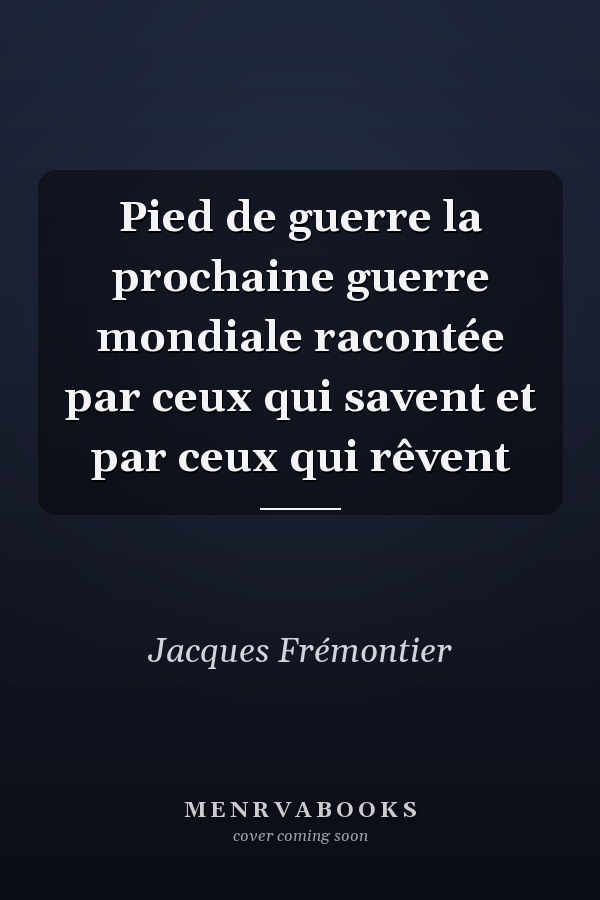 Pied de guerre la prochaine guerre mondiale racontée par ceux qui savent et par ceux qui rêvent