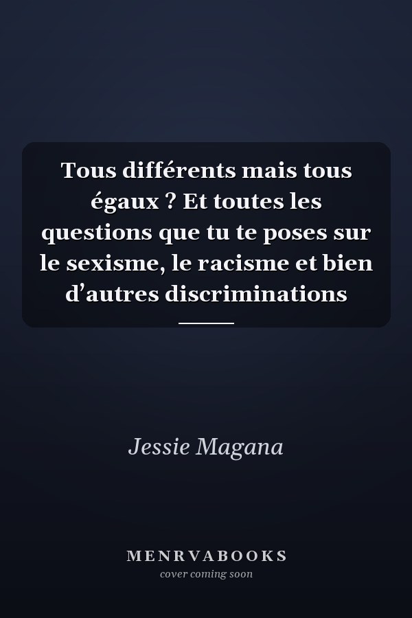 Tous différents mais tous égaux ? Et toutes les questions que tu te poses sur le sexisme, le racisme et bien d’autres discriminations