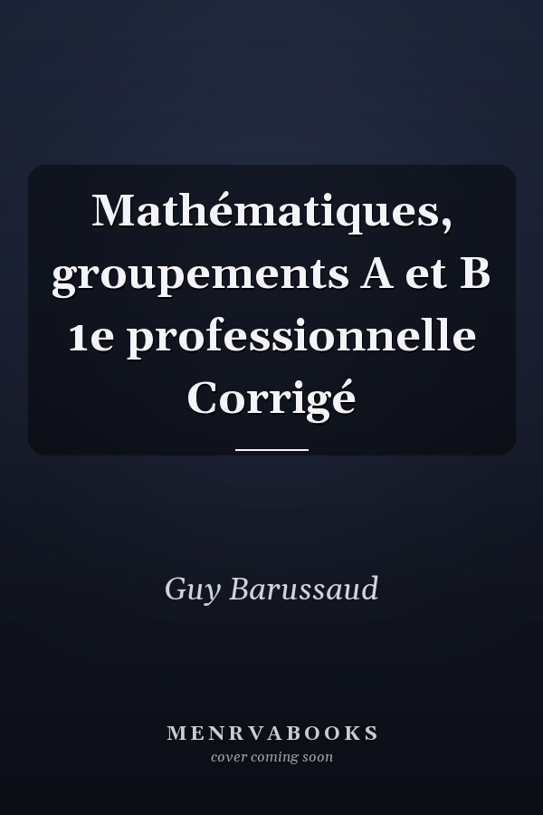 Mathématiques, groupements A et B 1e professionnelle Corrigé