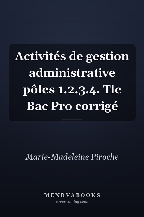 Activités de gestion administrative pôles 1.2.3.4. Tle Bac Pro corrigé