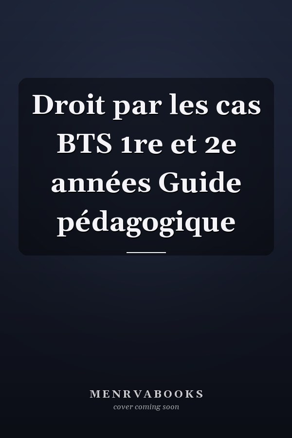 Droit par les cas BTS 1re et 2e années Guide pédagogique