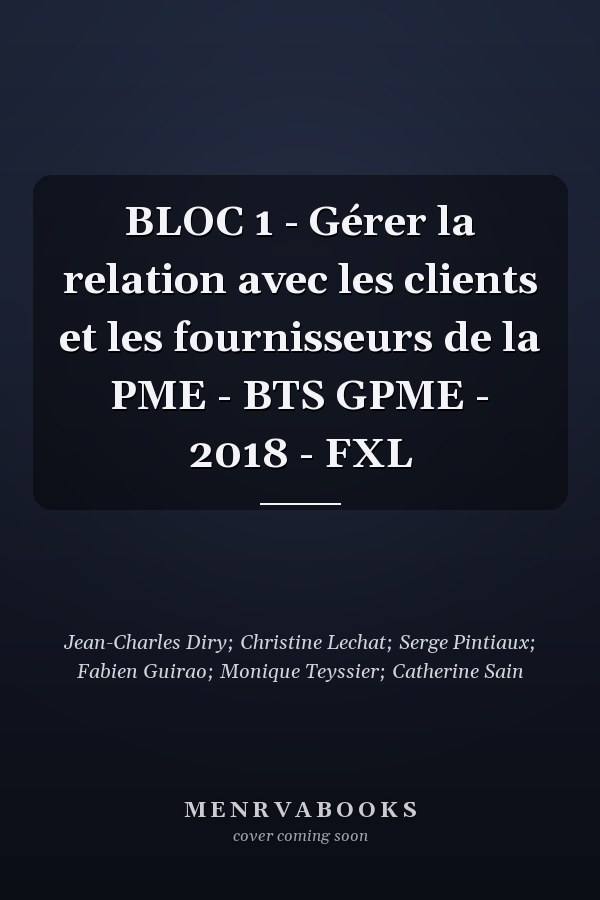 BLOC 1 - Gérer la relation avec les clients et les fournisseurs de la PME - BTS GPME - 2018 - FXL