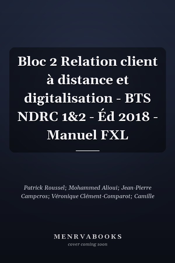 Bloc 2 Relation client à distance et digitalisation - BTS NDRC 1&2 - Éd 2018 - Manuel FXL