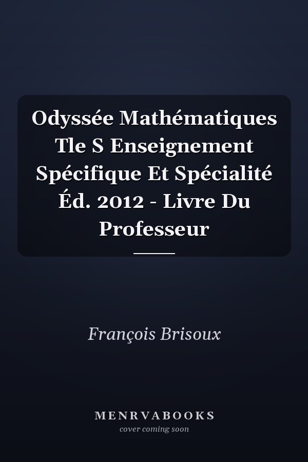 Odyssée Mathématiques Tle S Enseignement Spécifique Et Spécialité Éd. 2012 - Livre Du Professeur