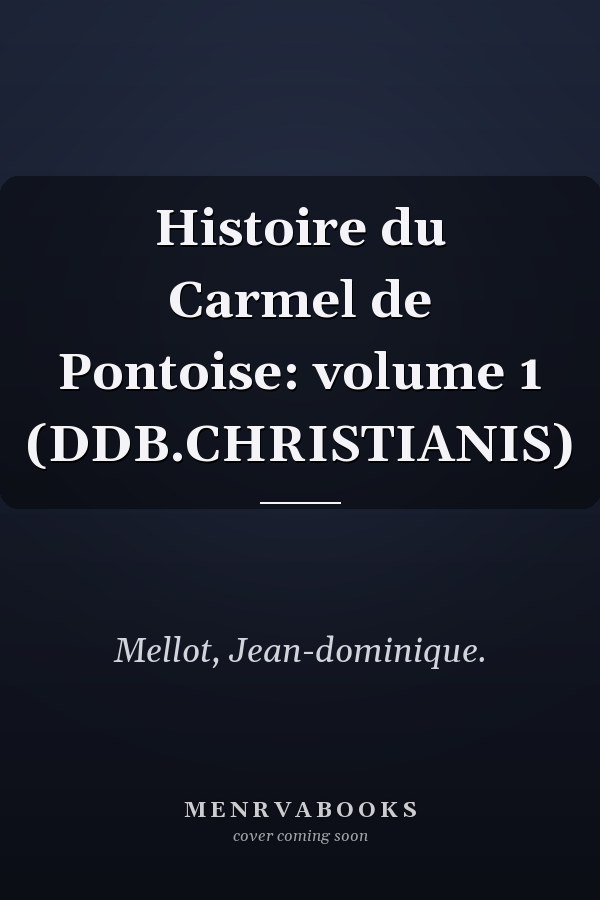Histoire du Carmel de Pontoise: volume 1 (DDB.CHRISTIANIS)