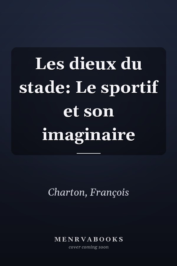 Les dieux du stade: Le sportif et son imaginaire