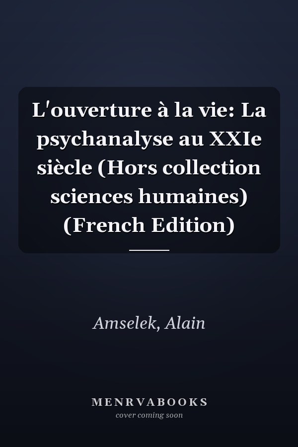 L'ouverture à la vie: La psychanalyse au XXIe siècle (Hors collection sciences humaines) (French Edition)