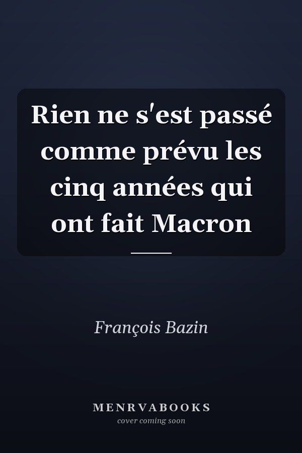 Rien ne s'est passé comme prévu les cinq années qui ont fait Macron