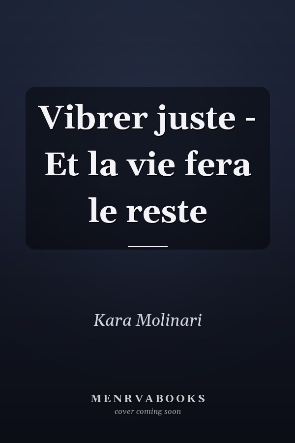 Vibrer juste - Et la vie fera le reste