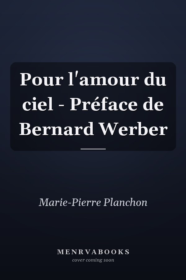 Pour l'amour du ciel - Préface de Bernard Werber