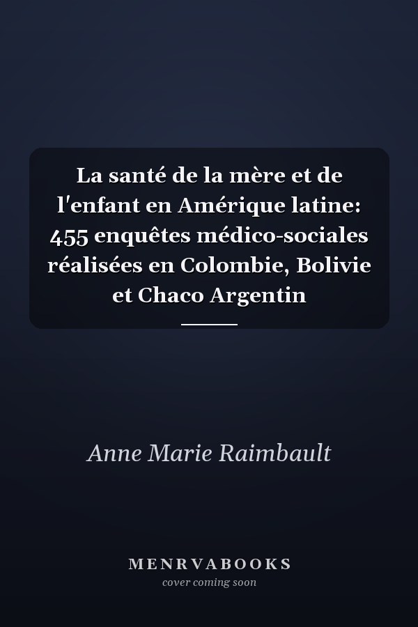 La santé de la mère et de l'enfant en Amérique latine: 455 enquêtes médico-sociales réalisées en Colombie, Bolivie et Chaco Argentin